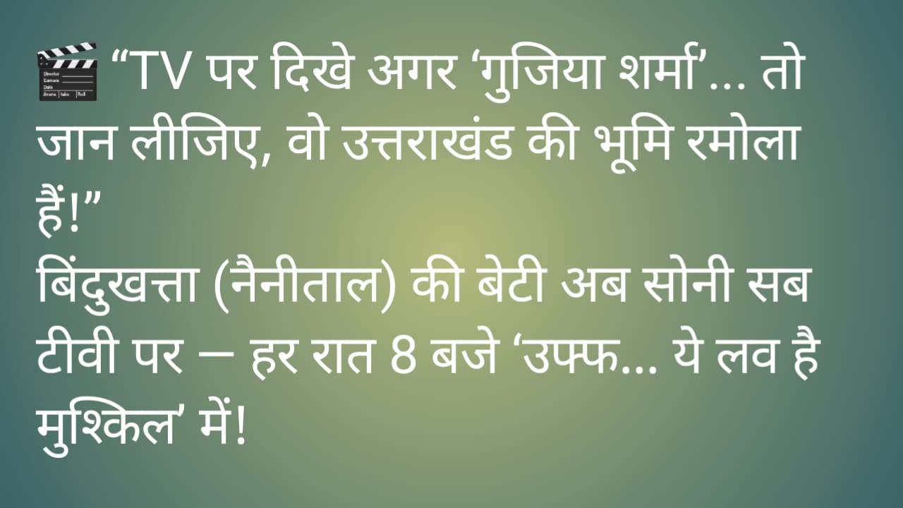उत्तराखंड बिंदुखत्ता की भूमि ने टीवी पर मचाया धमाल, हर दिल अजीज़ बनीं ‘गुजिया शर्मा’